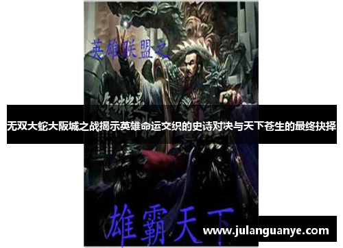 无双大蛇大阪城之战揭示英雄命运交织的史诗对决与天下苍生的最终抉择
